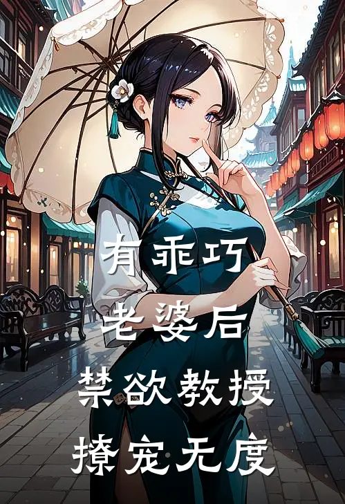 有乖巧老婆后，禁欲教授撩宠无度