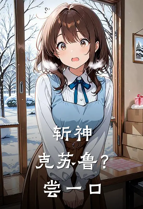 谢安曹渊斩神：克苏鲁？尝一口全文免费阅读_谢安曹渊完整版免费阅读