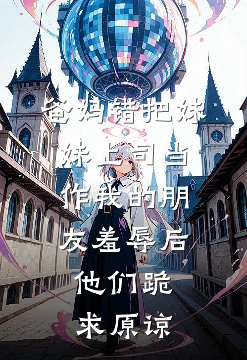 爸妈错把妹妹上司当作我的朋友羞辱后，他们跪求原谅