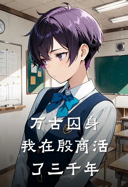 万古囚身：我在殷商活了三千年苍衍苍衍免费小说阅读_免费小说大全万古囚身：我在殷商活了三千年(苍衍苍衍)