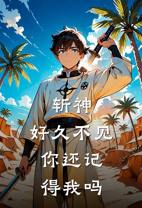 斩神：好久不见，你还记得我吗金雅金雅全章节免费在线阅读_《斩神：好久不见，你还记得我吗》精彩小说