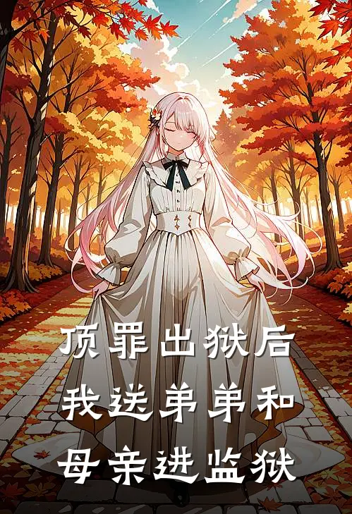 顶罪出狱后，我送弟弟和母亲进监狱林浩林晏完整版在线阅读_林浩林晏完整版阅读