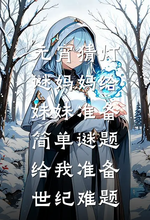 元宵猜灯谜妈妈给妹妹准备简单谜题，给我准备世纪难题(盼安苏予欢)火爆小说_《元宵猜灯谜妈妈给妹妹准备简单谜题，给我准备世纪难题》盼安苏予欢小说免费在线阅读