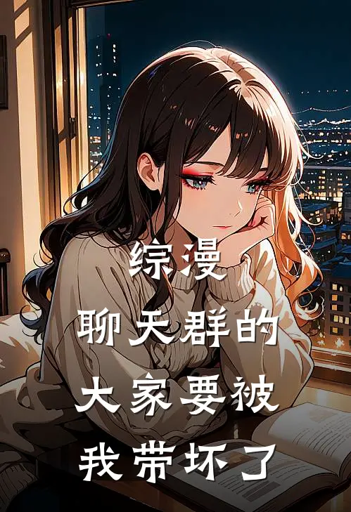 综漫：聊天群的大家要被我带坏了