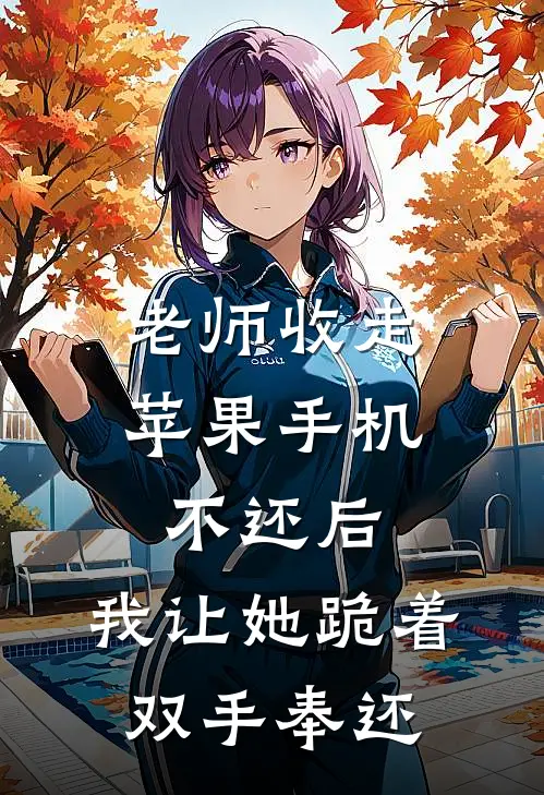 老师收走苹果手机不还后，我让她跪着双手奉还