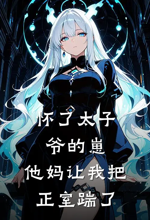 怀了太子爷的崽，他妈让我把正室踹了(京圈姜茶)最新小说_免费阅读完整版小说怀了太子爷的崽，他妈让我把正室踹了(京圈姜茶)