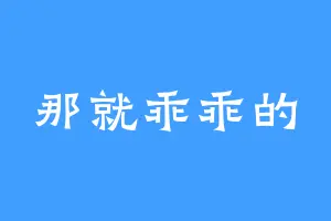 那就乖乖的