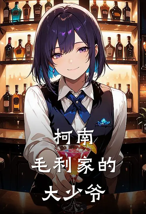 柯南：毛利家的大少爷(毛利夜柯南)小说免费阅读无弹窗_完结小说柯南：毛利家的大少爷毛利夜柯南