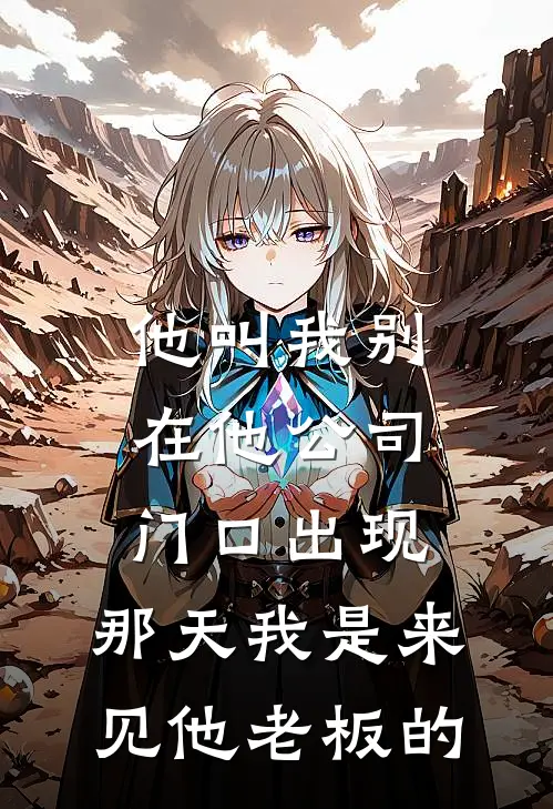 他叫我别在他公司门口出现，那天我是来见他老板的陈浩乐乐推荐完结小说_免费阅读他叫我别在他公司门口出现，那天我是来见他老板的(陈浩乐乐)