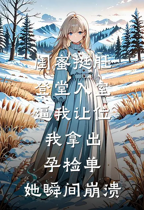 闺蜜挺肚登堂入室逼我让位，我拿出孕检单，她瞬间崩溃顾思思明轩最新小说全文阅读_在线免费小说闺蜜挺肚登堂入室逼我让位，我拿出孕检单，她瞬间崩溃(顾思思明轩)