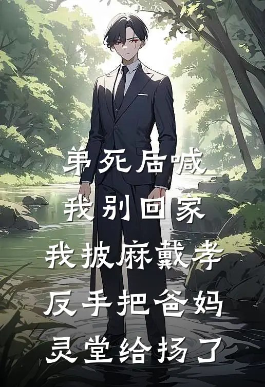 林建国林辰弟死后喊我别回家，我披麻戴孝，反手把爸妈灵堂给扬了完结版在线阅读_弟死后喊我别回家，我披麻戴孝，反手把爸妈灵堂给扬了全集免费在线阅读