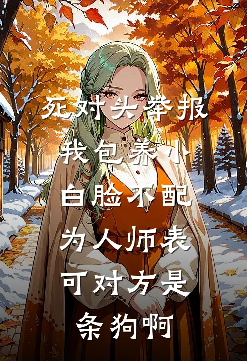 死对头举报我包养小白脸不配为人师表，可对方是条狗啊(江雪林初)免费阅读全文_免费完结版小说死对头举报我包养小白脸不配为人师表，可对方是条狗啊江雪林初