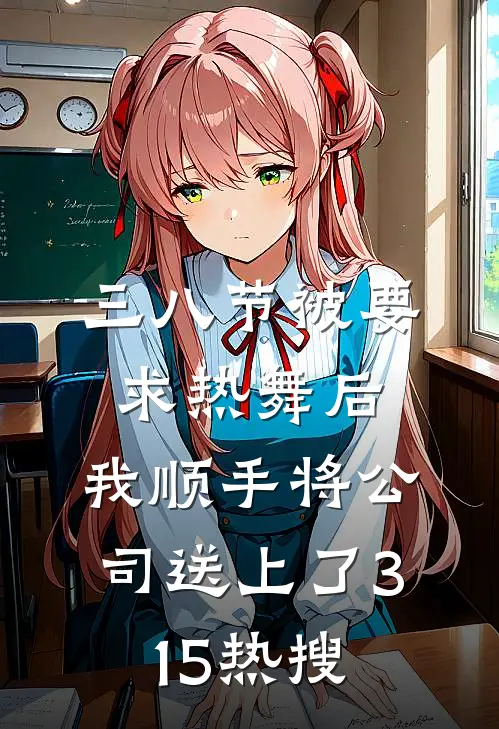 三八节被要求热舞后，我顺手将公司送上了315热搜顾部长柳如烟完整版小说_小说完结推荐三八节被要求热舞后，我顺手将公司送上了315热搜(顾部长柳如烟)