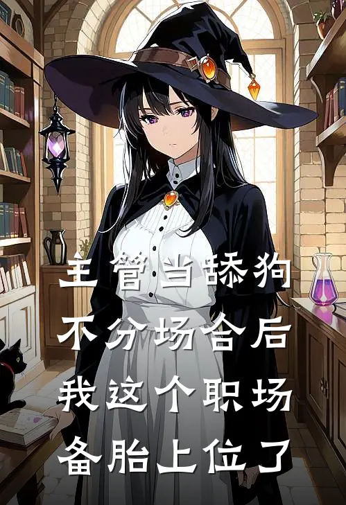 主管当舔狗不分场合后，我这个职场备胎上位了(周泽江书雅)最热门小说_全本完结小说主管当舔狗不分场合后，我这个职场备胎上位了(周泽江书雅)