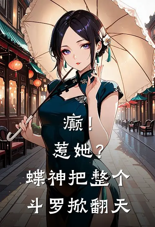 癫！惹她？蝶神把整个斗罗掀翻天