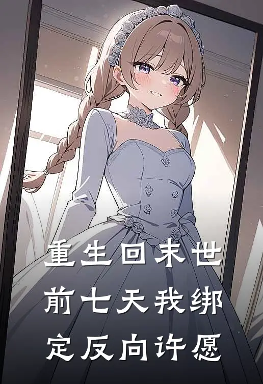 重生回末世前七天我绑定反向许愿李强周猛免费小说大全_热门免费小说重生回末世前七天我绑定反向许愿(李强周猛)