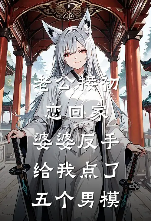 老公接初恋回家，婆婆反手给我点了五个男模芸芸老公免费小说全集_免费阅读无弹窗老公接初恋回家，婆婆反手给我点了五个男模芸芸老公