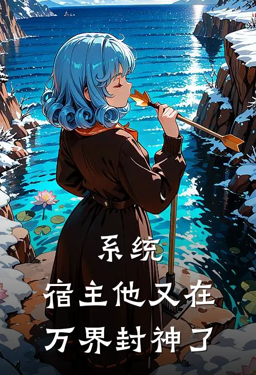 系统：宿主他又在万界封神了林澈林浩最新免费小说_免费完本小说系统：宿主他又在万界封神了林澈林浩