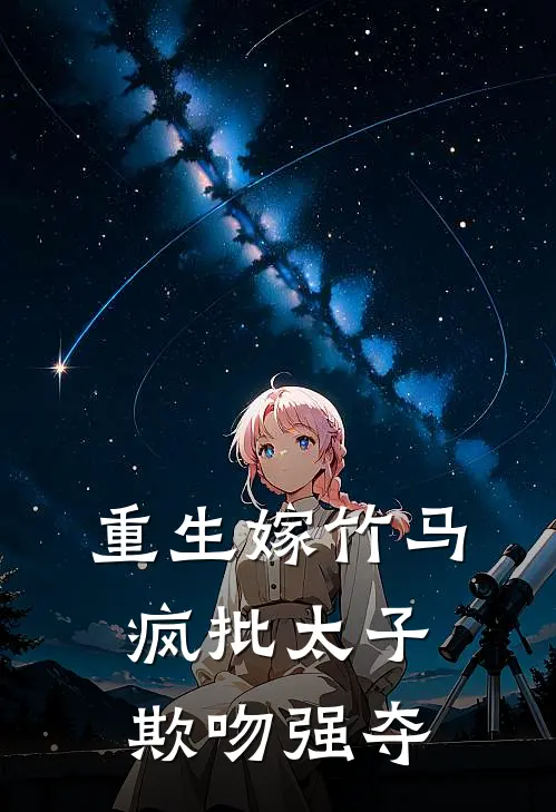 重生嫁竹马，疯批太子欺吻强夺