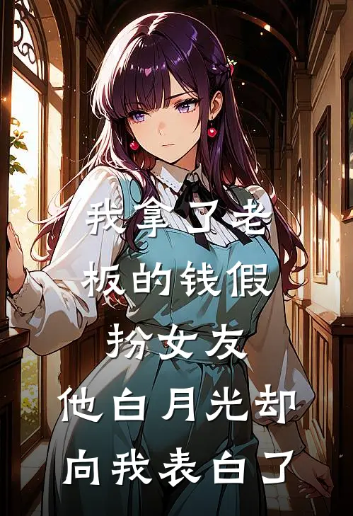 我拿了老板的钱假扮女友，他白月光却向我表白了陆时晏林鹿小说最新章节_最新小说推荐我拿了老板的钱假扮女友，他白月光却向我表白了陆时晏林鹿