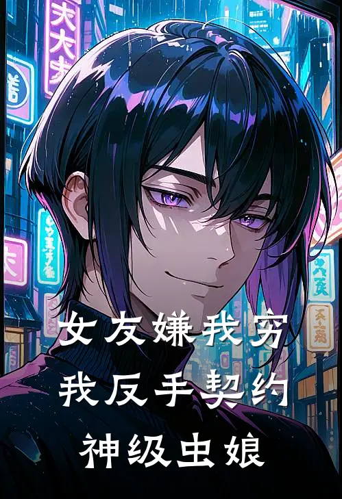 女友嫌我穷，我反手契约神级虫娘