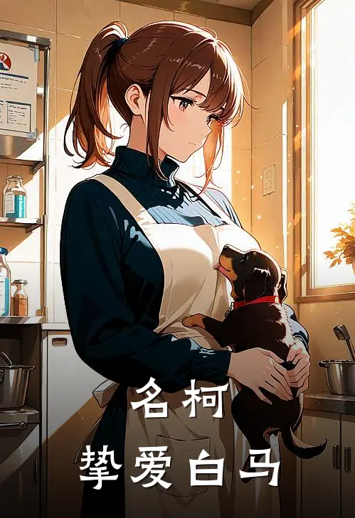 名柯：挚爱白马(工藤新鸢白马探)热门小说在线阅读_热门小说名柯：挚爱白马(工藤新鸢白马探)