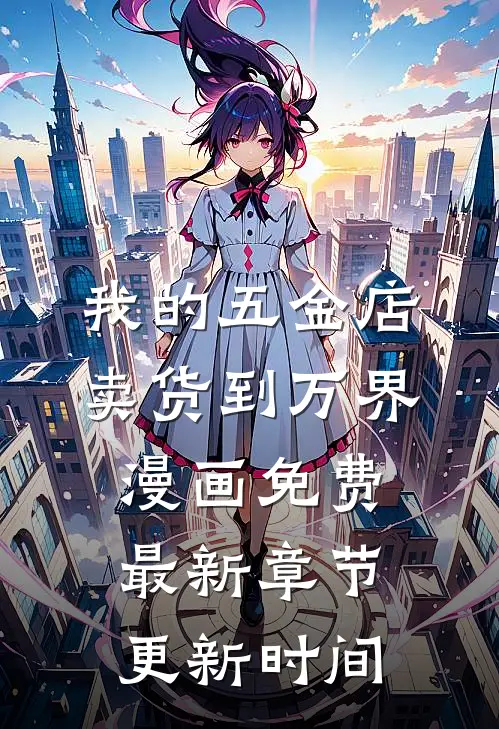 我的五金店卖货到万界漫画免费最新章节更新时间