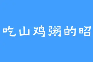 爱吃山鸡粥的昭昭
