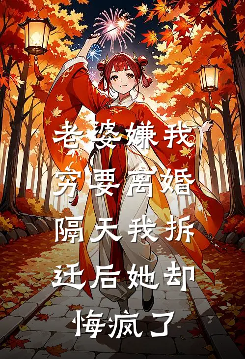 林婉晴周琦(老婆嫌我穷要离婚，隔天我拆迁后她却悔疯了)全文免费在线阅读_老婆嫌我穷要离婚，隔天我拆迁后她却悔疯了完整版免费在线阅读