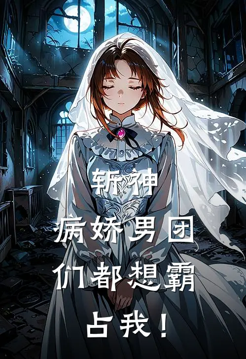 尤怜林七夜《斩神：病娇男团们都想霸占我！》全本免费在线阅读_(尤怜林七夜)最新章节在线阅读