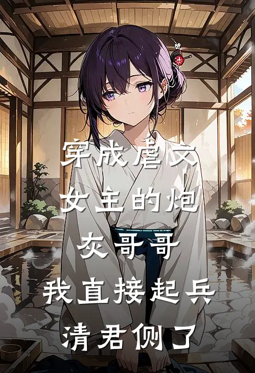 穿成虐文女主的炮灰哥哥，我直接起兵清君侧了