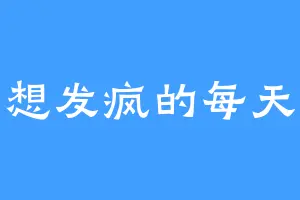 想发疯的每天