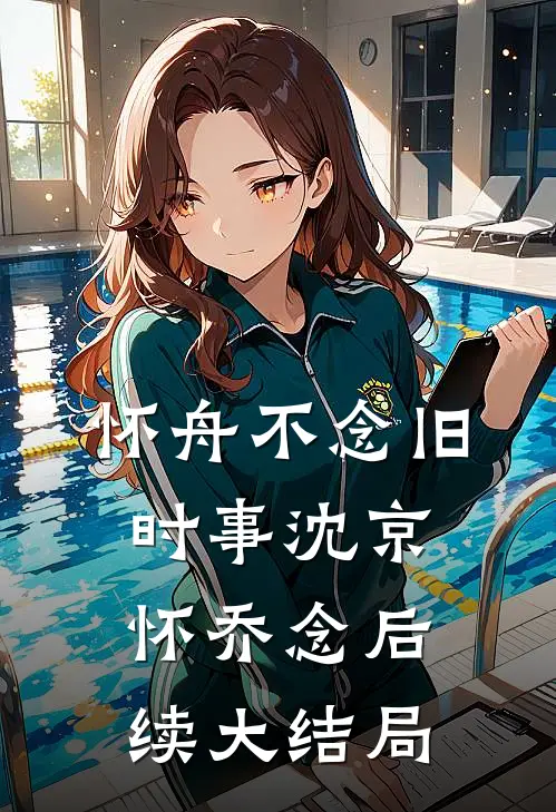 怀舟不念旧时事沈京怀乔念后续大结局