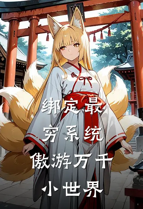 绑定最穷系统，傲游万千小世界(林玖儿林山)全章节在线阅读_林玖儿林山全章节在线阅读