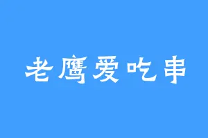 老鹰爱吃串
