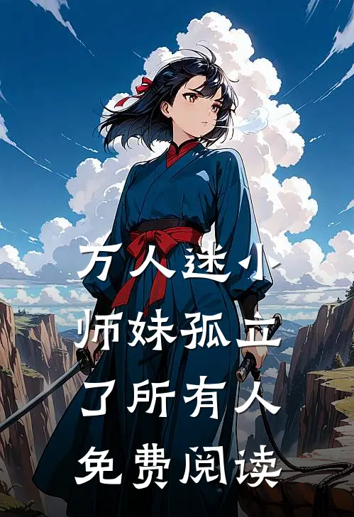 万人迷小师妹孤立了所有人免费阅读